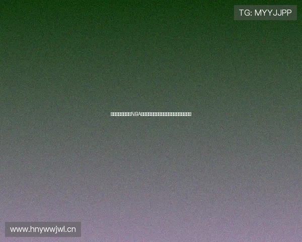 五星体育带你畅享NBA精彩直播赛事在线观看精彩纷呈赛事实时跟踪